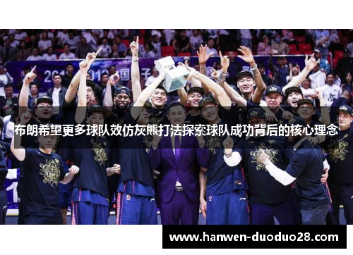 布朗希望更多球队效仿灰熊打法探索球队成功背后的核心理念 布朗希望更多球队效仿灰熊打法探索球队成功背后的核心理念