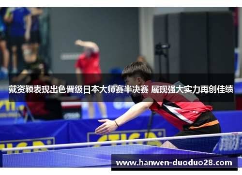 戴资颖表现出色晋级日本大师赛半决赛 展现强大实力再创佳绩 戴资颖表现出色晋级日本大师赛半决赛 展现强大实力再创佳绩