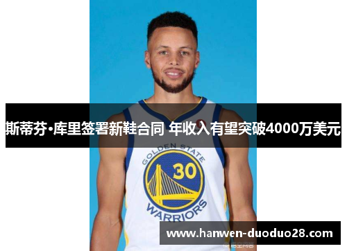 斯蒂芬·库里签署新鞋合同 年收入有望突破4000万美元