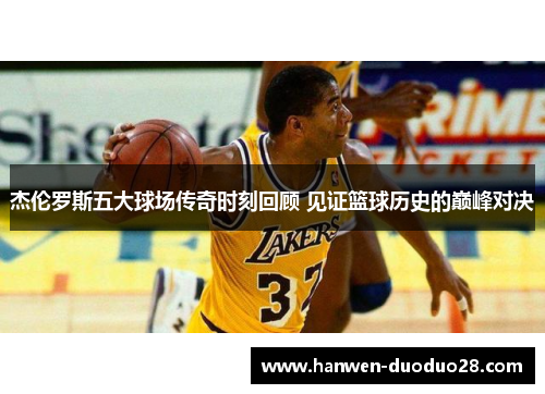 杰伦罗斯五大球场传奇时刻回顾 见证篮球历史的巅峰对决