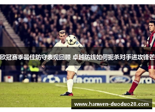 欧冠赛季最佳防守表现回顾 卓越防线如何扼杀对手进攻锋芒