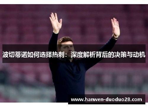 波切蒂诺如何选择热刺:深度解析背后的决策与动机 波切蒂诺如何选择热刺:深度解析背后的决策与动机