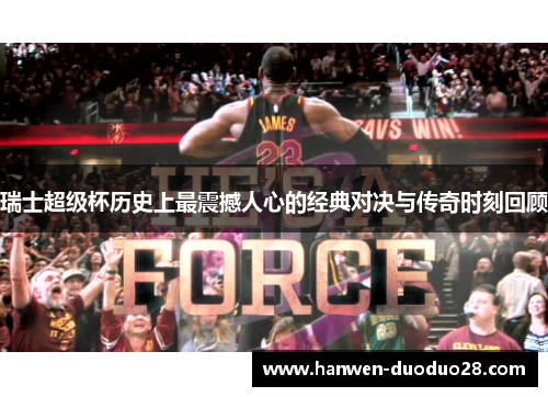 瑞士超级杯历史上最震撼人心的经典对决与传奇时刻回顾