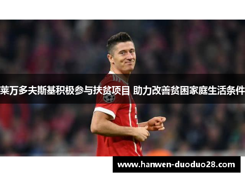 莱万多夫斯基积极参与扶贫项目 助力改善贫困家庭生活条件