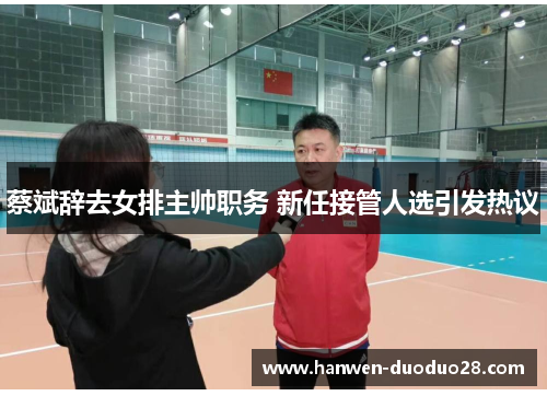 蔡斌辞去女排主帅职务 新任接管人选引发热议