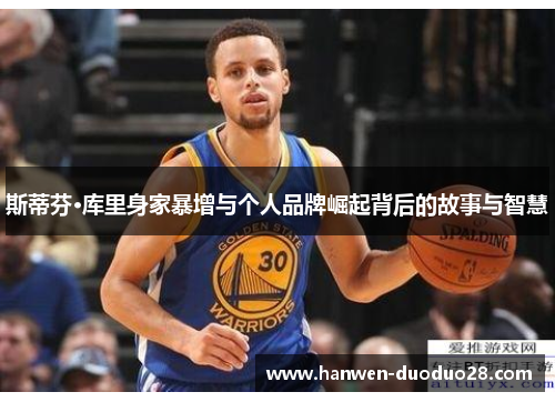 斯蒂芬·库里身家暴增与个人品牌崛起背后的故事与智慧