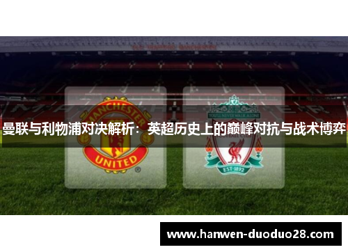 曼联与利物浦对决解析：英超历史上的巅峰对抗与战术博弈