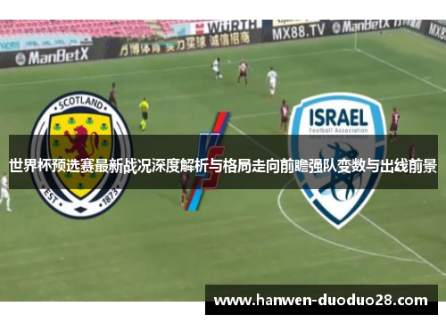 世界杯预选赛最新战况深度解析与格局走向前瞻强队变数与出线前景