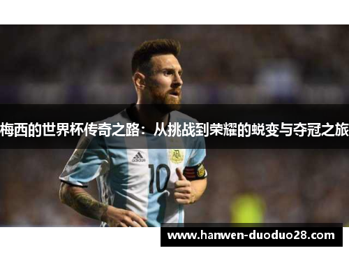 梅西的世界杯传奇之路：从挑战到荣耀的蜕变与夺冠之旅