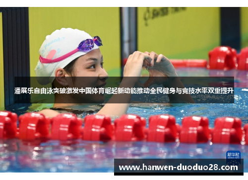 潘展乐自由泳突破激发中国体育崛起新动能推动全民健身与竞技水平双重提升