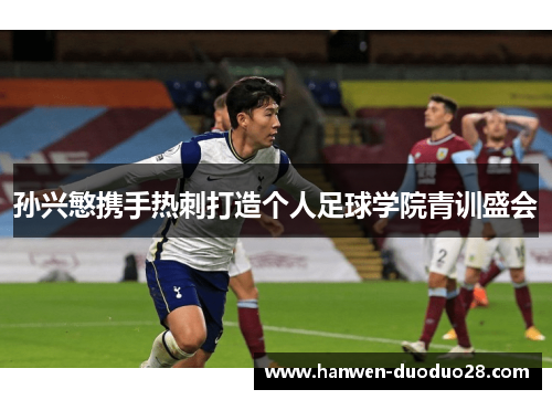 孙兴慜携手热刺打造个人足球学院青训盛会 孙兴慜携手热刺打造个人足球学院青训盛会