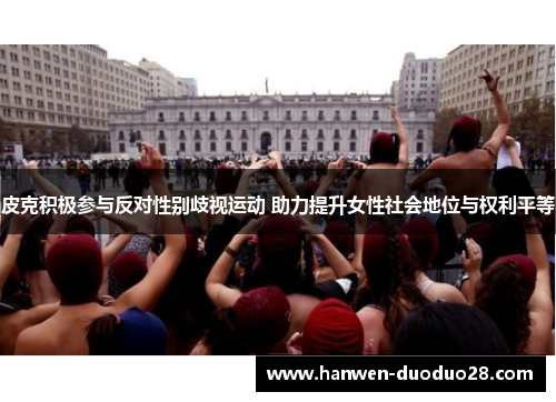 皮克积极参与反对性别歧视运动 助力提升女性社会地位与权利平等