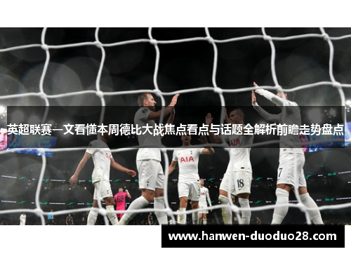 英超联赛一文看懂本周德比大战焦点看点与话题全解析前瞻走势盘点