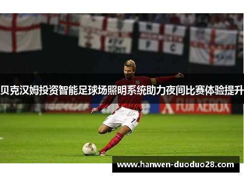 贝克汉姆投资智能足球场照明系统助力夜间比赛体验提升