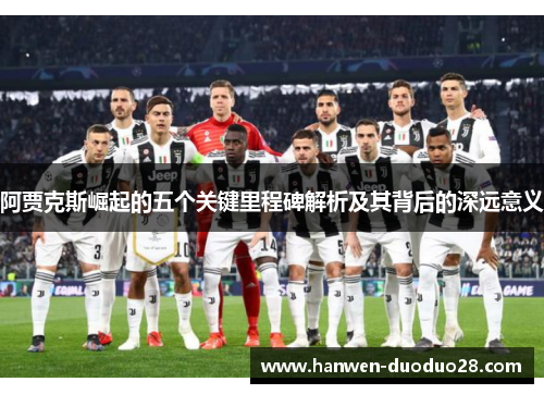 阿贾克斯崛起的五个关键里程碑解析及其背后的深远意义